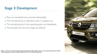 Stage 3: Development
19
Midler, C. (2019). Crossing the Valley of Death: Managing the When, What, and How of Innovative Development Projects.
Project Management Journal, 875697281985788. doi:10.1177/8756972819857881
▪ Plans are translated into concrete deliverables.
▪ The manufacturing or operations plan is mapped out,
▪ The marketing launch and operating plans are developed,
▪ The test plans for the next stage are defined.
 