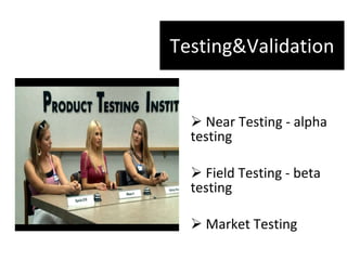 Testing&Validation Near Testing - alpha testing Field Testing - beta testing Market Testing 