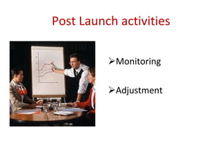 Post Launch activities Monitoring Adjustment 