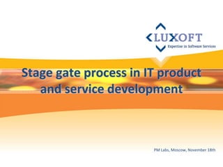 Stage gate process in IT product
and service development
PM Labs, Moscow, November 18th
 