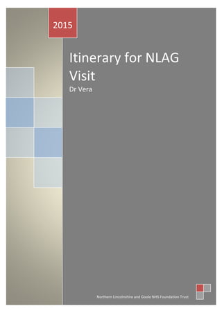 Itinerary for NLAG
Visit
Dr Vera
2015
Northern Lincolnshire and Goole NHS Foundation Trust
 