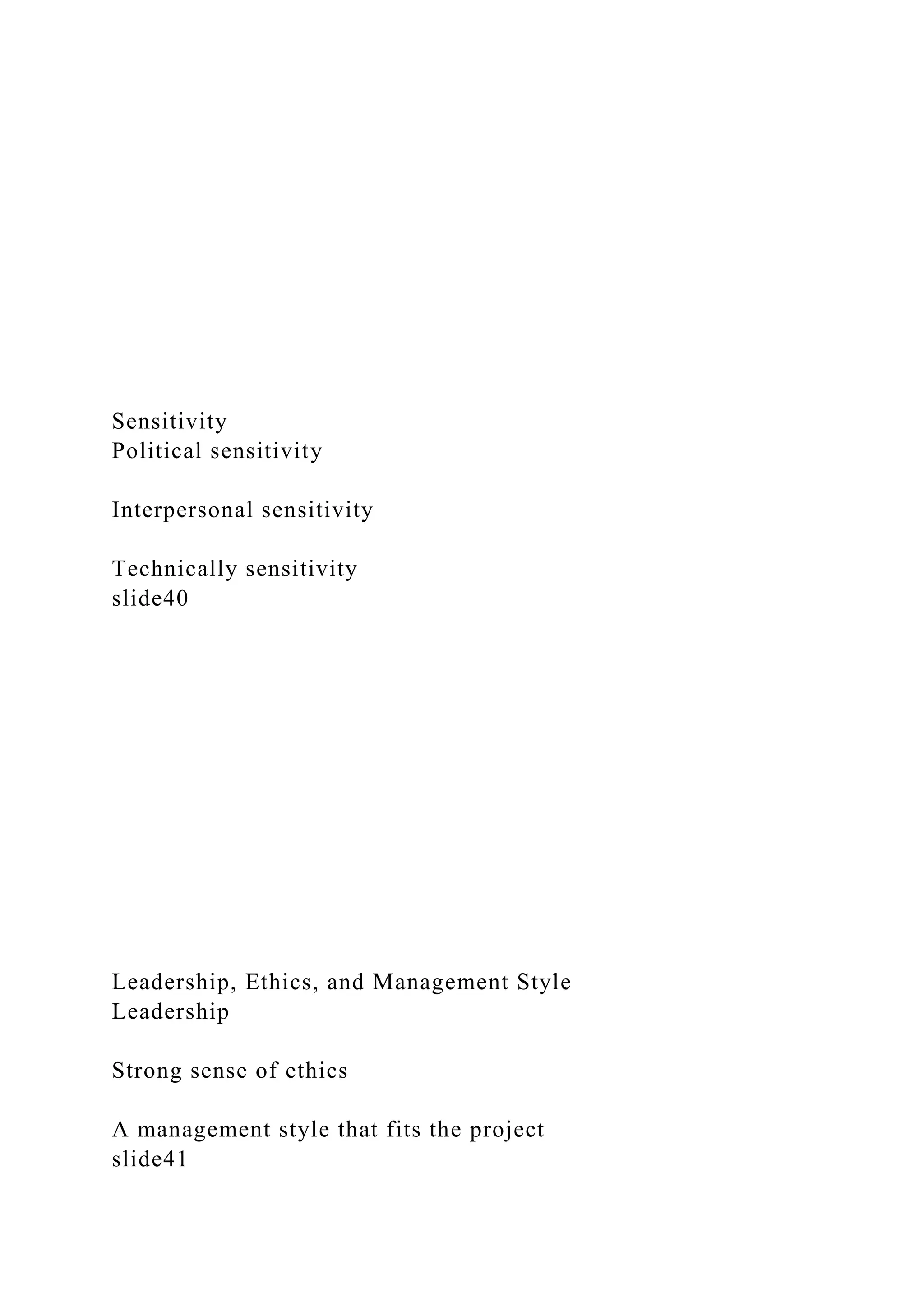Sensitivity
Political sensitivity
Interpersonal sensitivity
Technically sensitivity
slide40
Leadership, Ethics, and Management Style
Leadership
Strong sense of ethics
A management style that fits the project
slide41
 