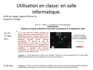 Utilisation en classe: en salle
                      informatique.
Arrêt sur image, capture d’écran et
travail sur l’image.




3e, 1ère,
1ère bac
pro…




C. De Joie
 