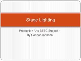 Production Arts BTEC Subject 1
By Connor Johnson
Stage Lighting
 