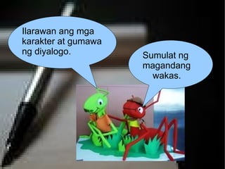 Sumulat ng magandang wakas. Ilarawan ang mga  karakter at gumawa  ng diyalogo. 