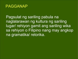 PAGGANAP Pagsulat ng sariling pabula na  naglalarawan ng kultura ng sariling lugar/ rehiyon gamit ang sariling wika sa rehiyon o Filipino nang may angkop na gramatika/ retorika. 