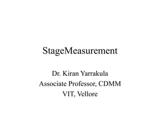 StageMeasurement
Dr. Kiran Yarrakula
Associate Professor, CDMM
VIT, Vellore
 