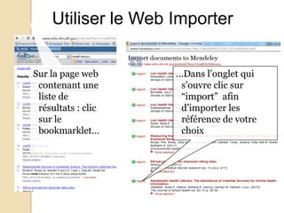 Utiliser le Web Importer
Sur la page web
contenant une
liste de
résultats : clic
sur le
bookmarklet…

…Dans l’onglet qui
s’ouvre clic sur
“import” afin
d’importer les
référence de votre
choix

 