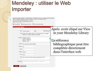 Mendeley : utiliser le Web
Importer

Après avoir cliqué sur View
in your Mendeley Library

La référence
bibliographique peut être
complétée directement
dans l’interface web

 