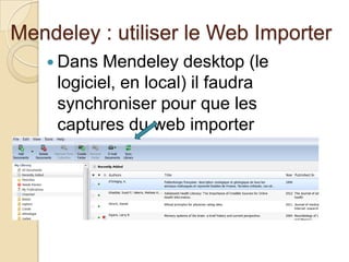 Mendeley : utiliser le Web Importer
 Dans

Mendeley desktop (le
logiciel, en local) il faudra
synchroniser pour que les
captures du web importer
apparaissent

 