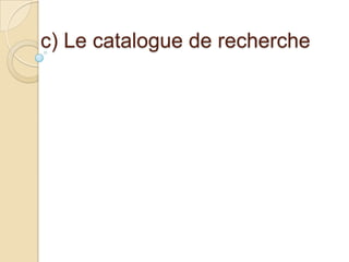 c) Le catalogue de recherche

 