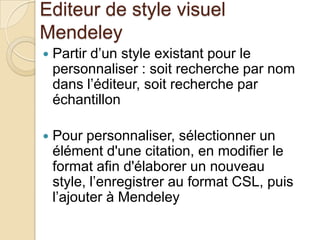 Editeur de style visuel
Mendeley


Partir d’un style existant pour le
personnaliser : soit recherche par nom
dans l’édite...