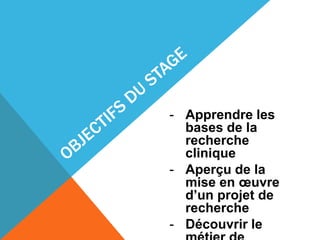 - Apprendre les
  bases de la
  recherche
  clinique
- Aperçu de la
  mise en œuvre
  d’un projet de
  recherche
- Découvrir le
 