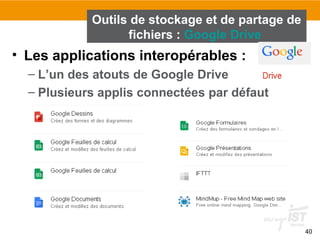 40
• Les applications interopérables :
– L’un des atouts de Google Drive
– Plusieurs applis connectées par défaut
Outils de stockage et de partage de
fichiers : Google Drive
 