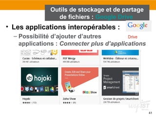 41
• Les applications interopérables :
– Possibilité d’ajouter d’autres
applications : Connecter plus d’applications
Outils de stockage et de partage
de fichiers : Google Drive
 