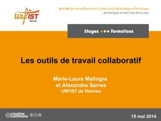 1
Marie-Laure Malingre
et Alexandre Serres
URFIST de Rennes
15 mai 2014
Les outils de travail collaboratif
 