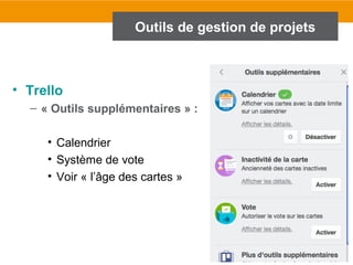 54
Outils de gestion de projets
• Trello
– « Outils supplémentaires » :
• Calendrier
• Système de vote
• Voir « l’âge des cartes »
 