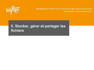 66
5. Stocker, gérer et partager les
fichiers
 