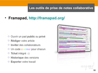 98
• Framapad, http://framapad.org/
Les outils de prise de notes collaborative
 