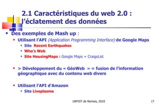 2.1 Caractéristiques du web 2.0 :  l’éclatement des données <ul><li>Des exemples de Mash up  : </li></ul><ul><ul><li>Utili...
