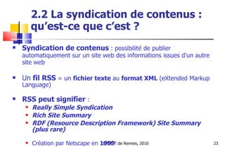 2.2 La syndication de contenus : qu’est-ce que c’est ? <ul><li>Syndication de contenus  : possibilité de publier automatiq...