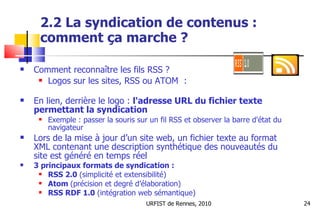 2.2 La syndication de contenus : comment ça marche ? <ul><li>Comment reconnaître les fils RSS ?  </li></ul><ul><ul><li>Log...