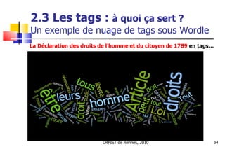 2.3 Les tags :   à quoi ça sert ?  Un exemple de nuage de tags sous Wordle URFIST de Rennes, 2010 La Déclaration des droit...