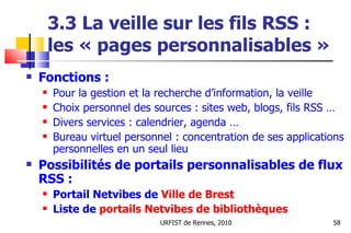 3.3 La veille sur les fils RSS :  les « pages personnalisables » <ul><li>Fonctions : </li></ul><ul><ul><li>Pour la gestion...