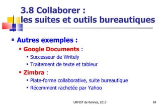 3.8 Collaborer :  les suites et outils bureautiques <ul><li>Autres exemples : </li></ul><ul><ul><li>Google Documents  : </...