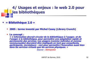 4/ Usages et enjeux : le web 2.0 pour  les bibliothèques <ul><li>« Bibliothèque 2.0 » </li></ul><ul><ul><li>2005 : terme i...