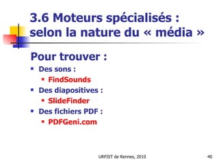 3.6 Moteurs spécialisés : selon la nature du « média » <ul><li>Pour trouver :   </li></ul><ul><li>Des sons :  </li></ul><u...