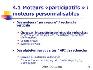 4.1 Moteurs «participatifs » : moteurs personnalisables <ul><li>Des moteurs “sur mesure” / recherche verticale </li></ul><...