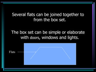 Several flats can be joined together to
              from the box set.

 The box set can be simple or elaborate
     with doors, windows and lights.


Flats
 