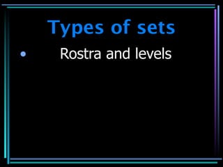 Types of sets
•    Rostra and levels
 