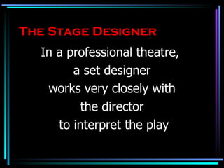The Stage Designer In a professional theatre,  a set designer works very closely with  the director to interpret the play 