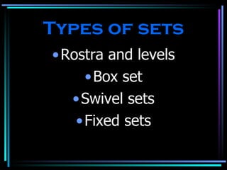 Types of sets Rostra and levels Box set Swivel sets Fixed sets 