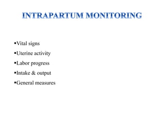 Vital signs
Uterine activity
Labor progress
Intake & output
General measures
 