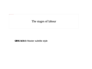 {106BDC20-7181-4B0A-AE6F-051C573803E3}




                                                           The stages of labour




                                         MPS 102
                                         Click to edit Master subtitle style
 