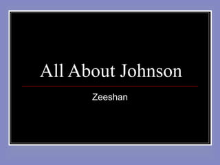 All About Johnson Zeeshan 