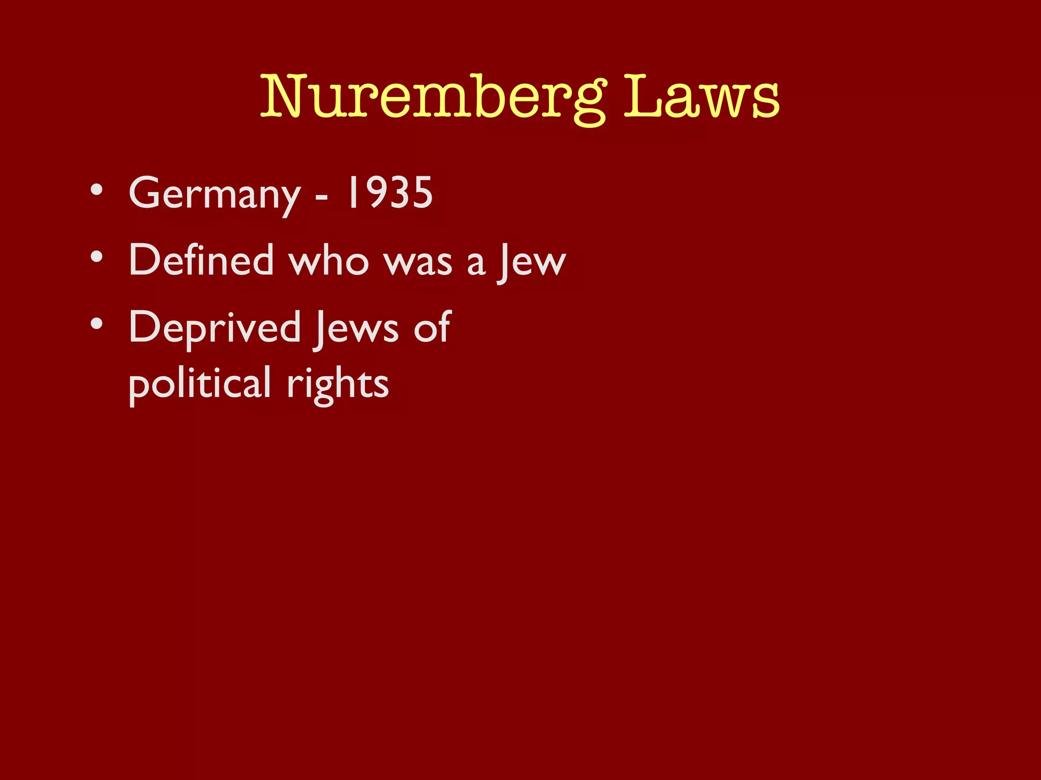 Nuremberg Laws Germany - 1935 Defined who was a Jew Deprived Jews of political rights 