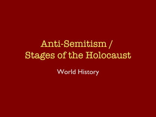 Anti-Semitism /  Stages of the Holocaust World History 