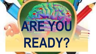 ARE YOU
READY?
 