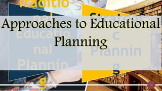 34
Traditio
nal
Educatio
nal
Plannin
g
Strategi
c
Plannin
g
 