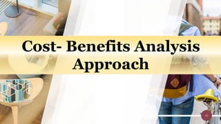 43
Cost- Benefits Analysis
Approach
 