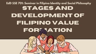 STAGES AND
DEVELOPMENT OF
fILIPINO VALUE
FORMATION
EdD SSE 701: Seminar in Filipino Identity and Social Philosophy
CRYSTAL GAYLE S. GALLAZA
EdD - Soc. Sci.
 