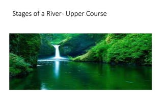 Stages of a River- Upper Course
 
