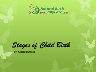 Stages of Child Birth
By: Kristen Burgess
 