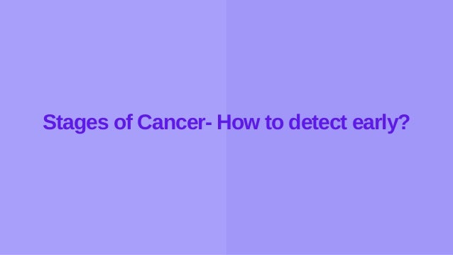 Stages of Cancer- How to detect early?
 