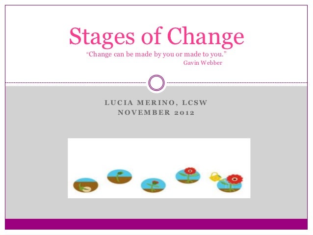 Stages of Change “Change can be made by you or made to you.”                               Gavin Webber      LUCIA MERINO,...