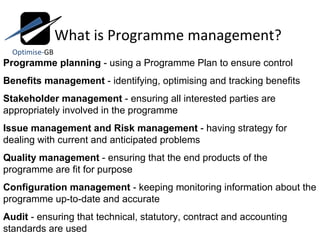 What is Programme management? Programme planning  - using a Programme Plan to ensure control Benefits management  - identi...